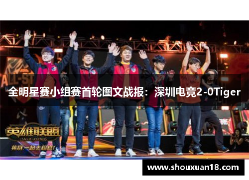 全明星赛小组赛首轮图文战报：深圳电竞2-0Tiger